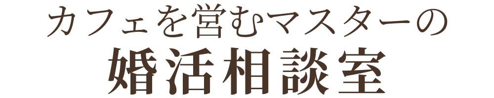カフェを営むマスターの婚活相談室